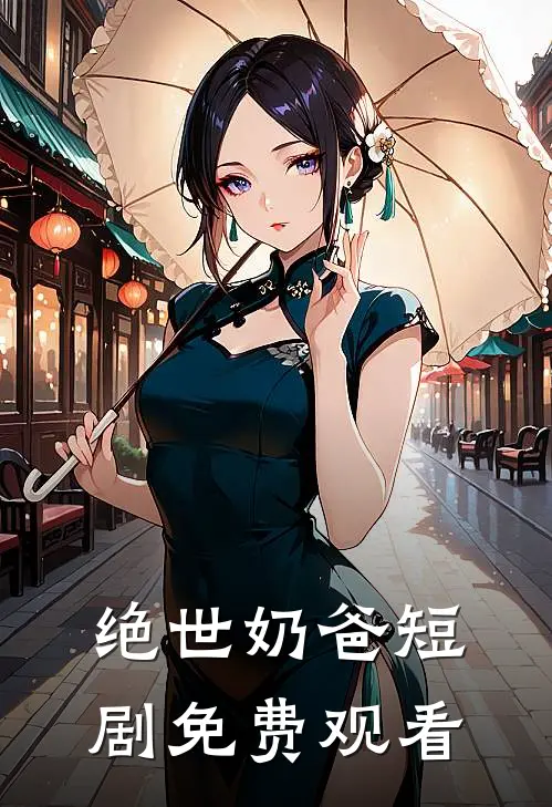 绝世奶爸短剧免费观看