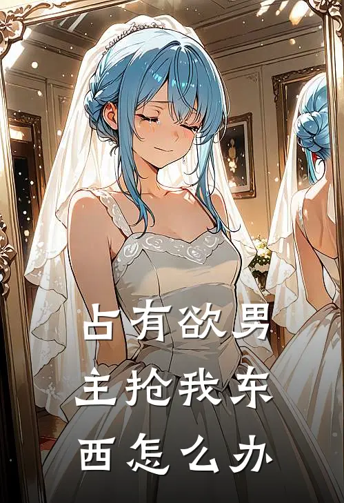 占有欲男主抢我东西怎么办