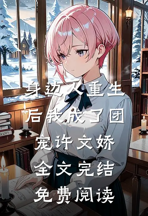 身边人重生后我成了团宠许文娇全文完结免费阅读