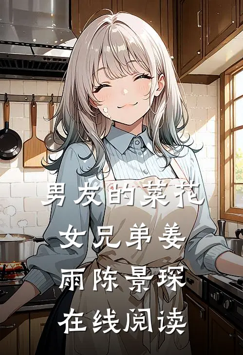 男友的菜花女兄弟姜雨陈景琛在线阅读