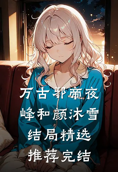 万古邪帝夜峰和颜沐雪结局精选推荐完结