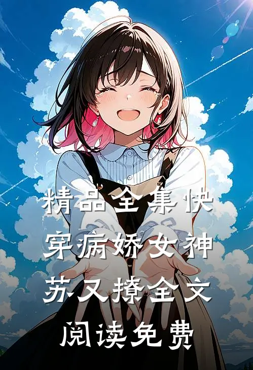精品全集快穿病娇女神苏又撩全文阅读免费
