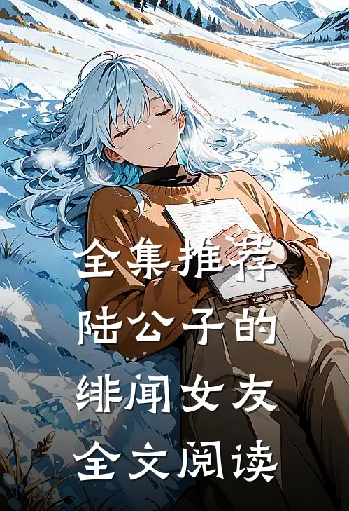 全集推荐陆公子的绯闻女友全文阅读
