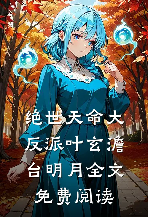 绝世天命大反派叶玄澹台明月全文免费阅读