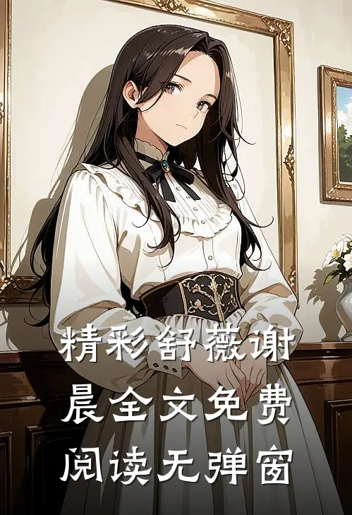 精彩舒薇谢晨全文免费阅读无弹窗