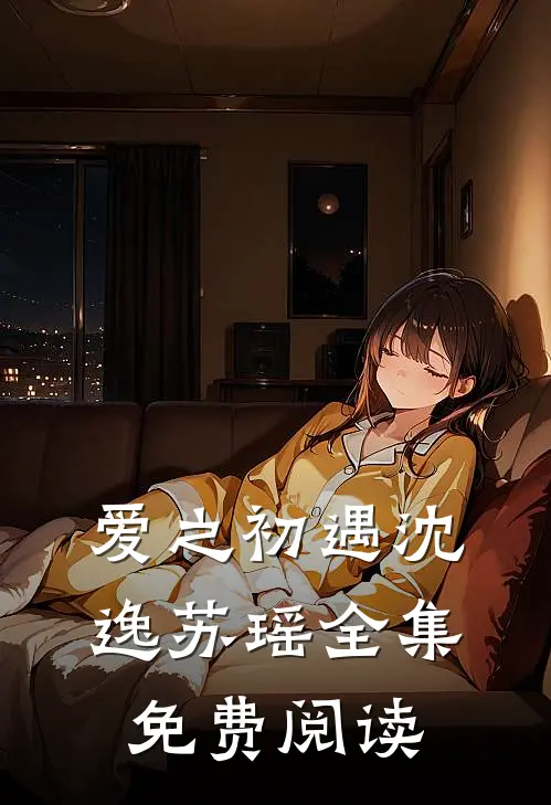 爱之初遇沈逸苏瑶 全集免费阅读