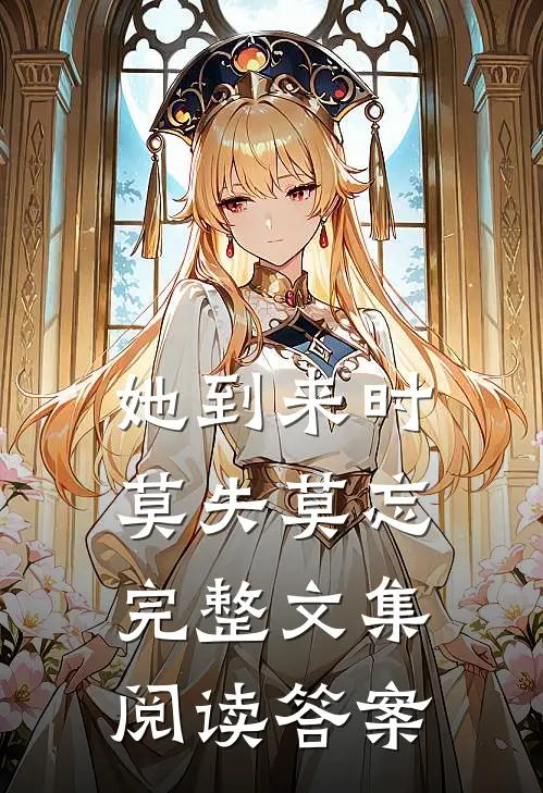 她到来时莫失莫忘完整文集阅读答案