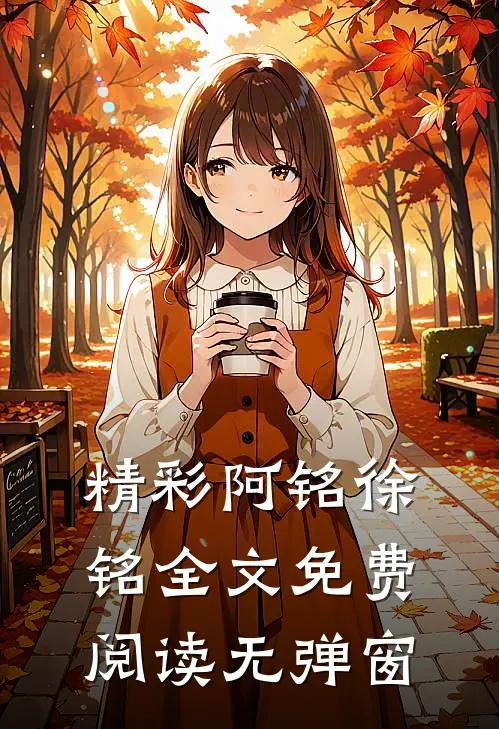 精彩阿铭徐铭全文免费阅读无弹窗