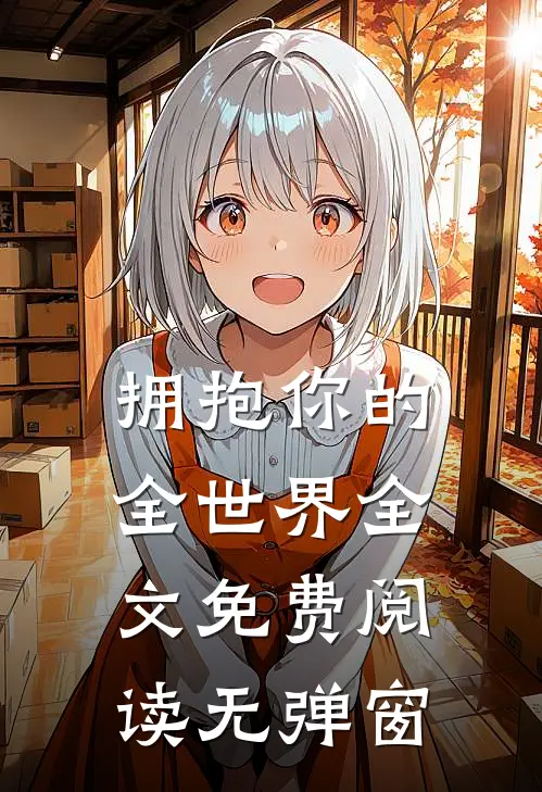 拥抱你的全世界全文免费阅读无弹窗