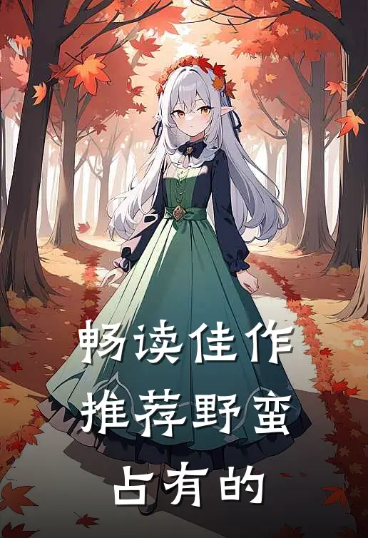 畅读佳作推荐野蛮占有的