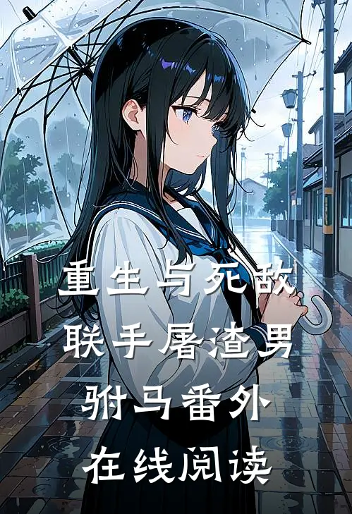 重生与死敌联手屠渣男驸马番外在线阅读