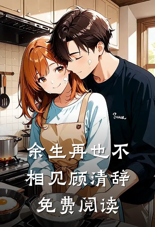 余生再也不相见顾清辞免费阅读