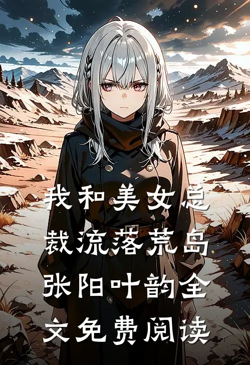我和美女总裁流落荒岛张阳叶韵全文免费阅读