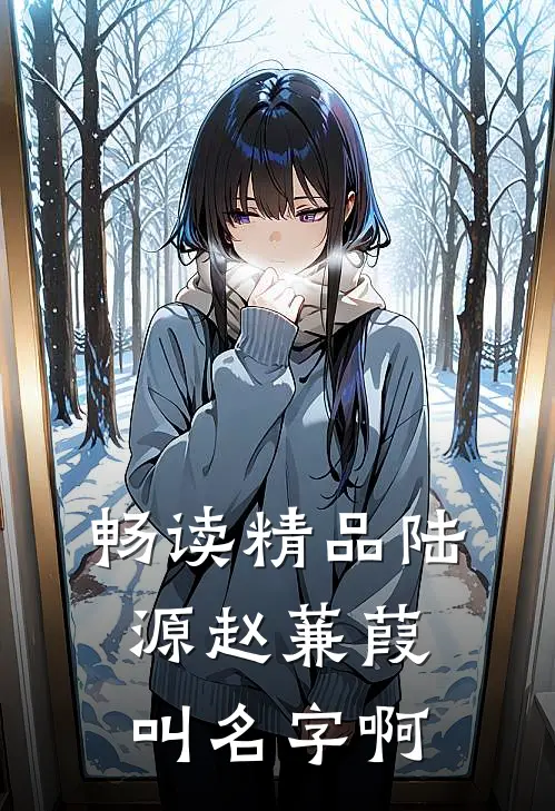 畅读精品陆源赵蒹葭叫名字啊