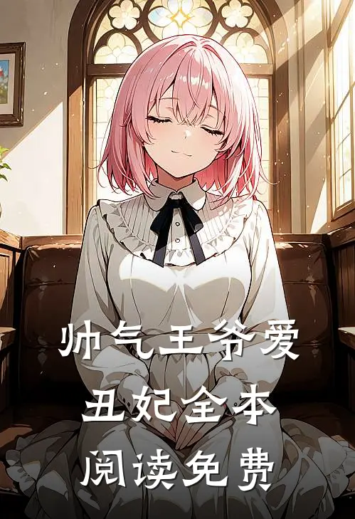 帅气王爷爱丑妃全本阅读免费