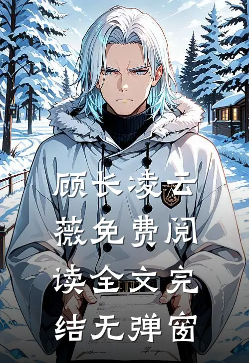 顾长凌云薇免费阅读全文完结无弹窗