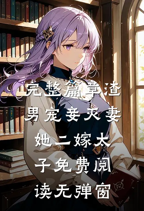 完整篇章渣男宠妾灭妻她二嫁太子免费阅读无弹窗