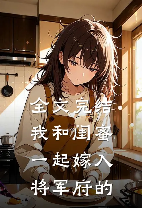 全文完结我和闺蜜一起嫁入将军府的