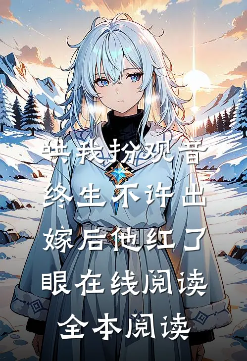 哄我扮观音，终生不许出嫁后他红了眼在线阅读全本阅读