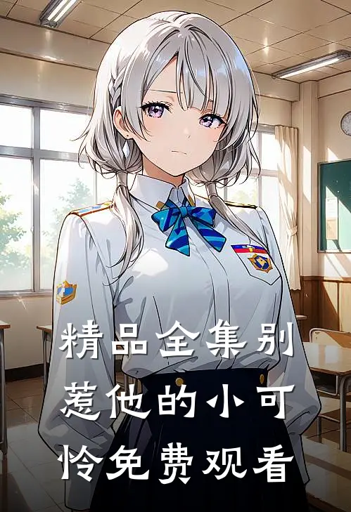 精品全集别惹他的小可怜免费观看