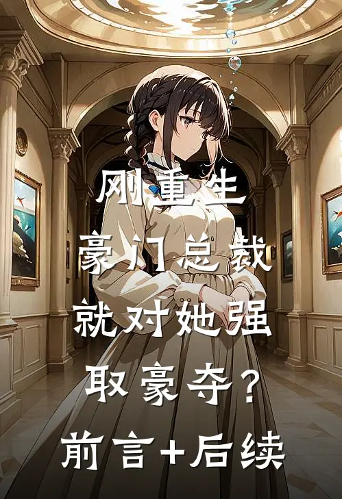 刚重生，豪门总裁就对她强取豪夺？前言+后续