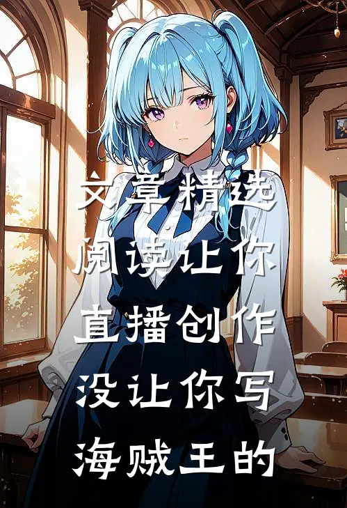文章精选阅读让你直播创作,没让你写海贼王的