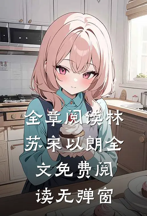 全章阅读林苏宋以朗全文免费阅读无弹窗