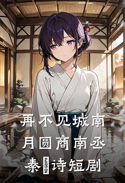 再不见城南月圆商南丞秦婼诗短剧