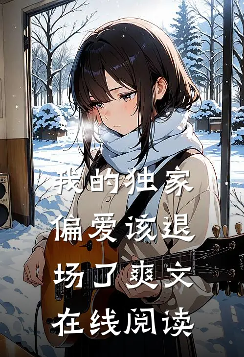 我的独家偏爱该退场了爽文在线阅读