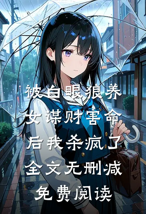 被白眼狼养女谋财害命后我杀疯了全文无删减免费阅读