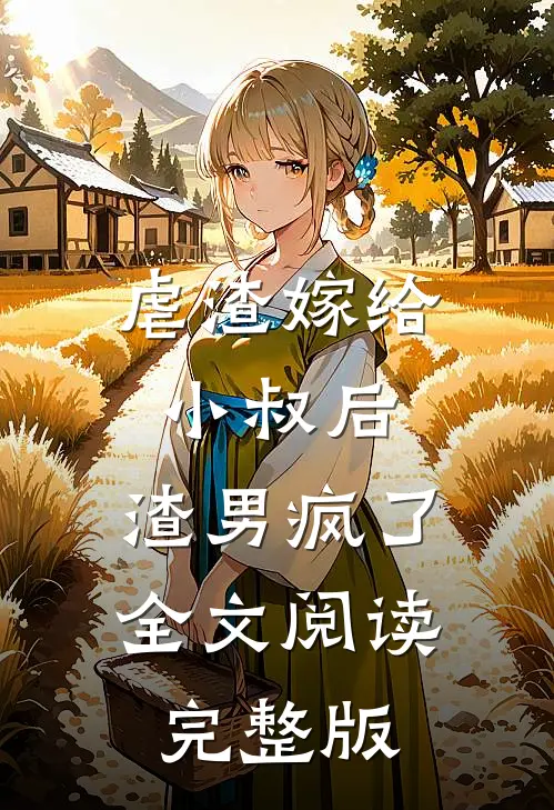 虐渣嫁给小叔后,渣男疯了全文阅读完整版