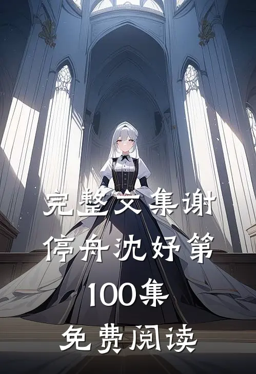 完整文集谢停舟沈妤第100集免费阅读