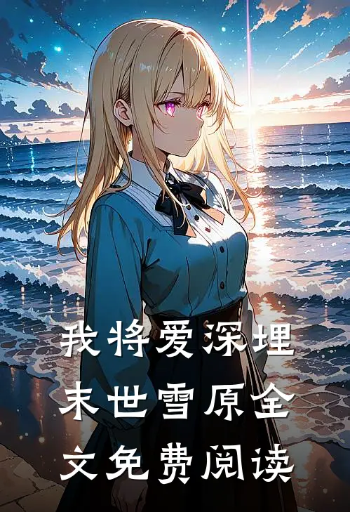 我将爱深埋末世雪原全文免费阅读