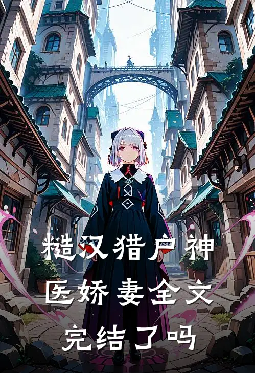 糙汉猎户神医娇妻全文完结了吗