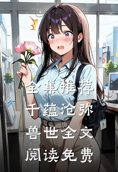 全集推荐千蕴沧弥兽世全文阅读免费