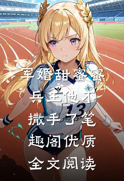 军婚甜蜜蜜兵王他不撒手了笔趣阁优质全文阅读