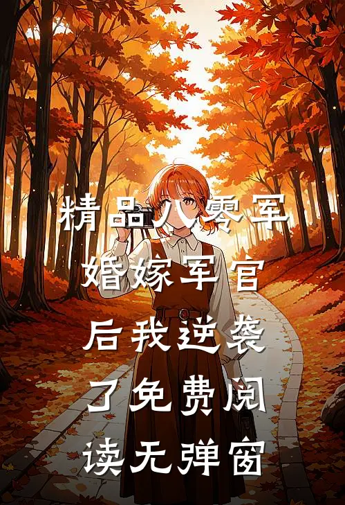 精品八零军婚嫁军官后我逆袭了免费阅读无弹窗