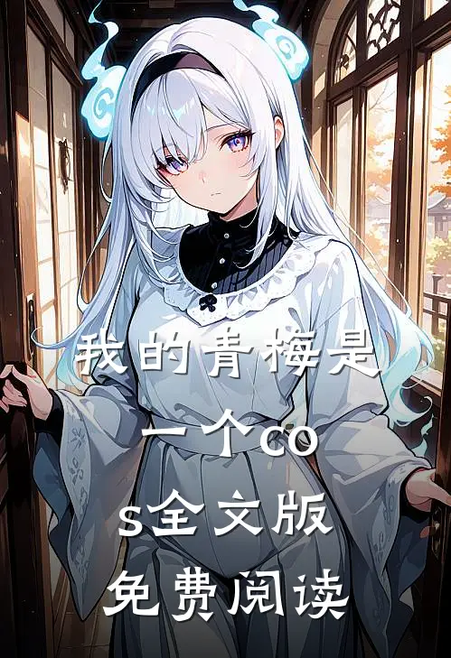 我的青梅是一个cos全文版免费阅读