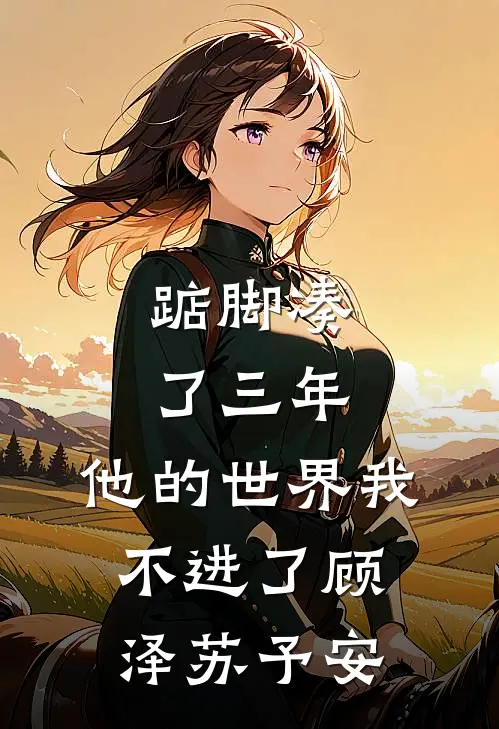 踮脚凑了三年，他的世界我不进了顾泽苏予安