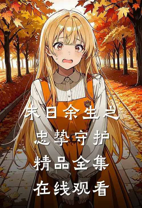 末日余生之忠挚守护精品全集在线观看