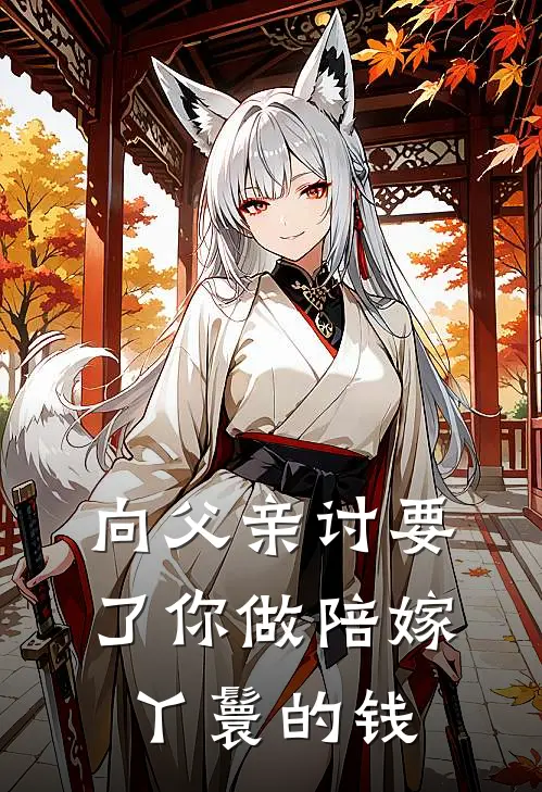 向父亲讨要了你做陪嫁丫鬟的钱