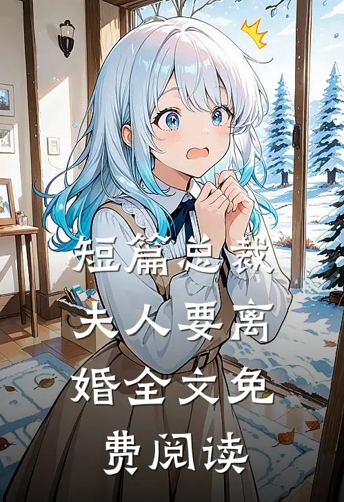 短篇总裁,夫人要离婚全文免费阅读