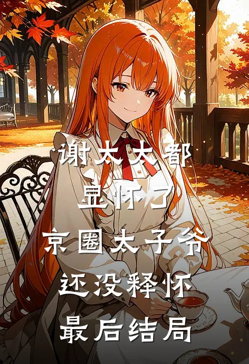 谢太太都显怀了，京圈太子爷还没释怀最后结局