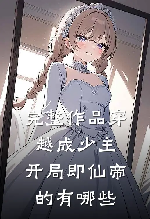 完整作品穿越成少主,开局即仙帝的有哪些