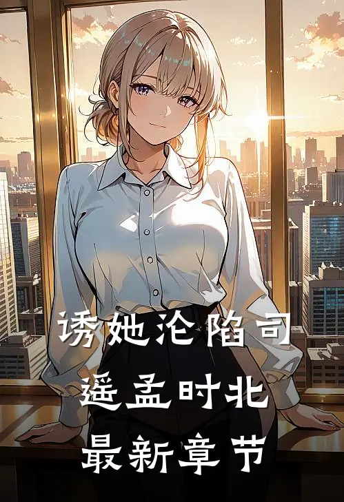 诱她沦陷司遥孟时北最新章节