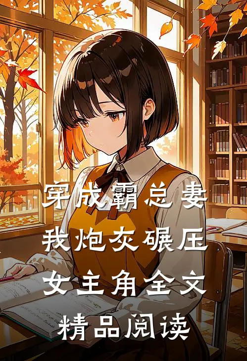 穿成霸总妻我炮灰碾压女主角全文精品阅读