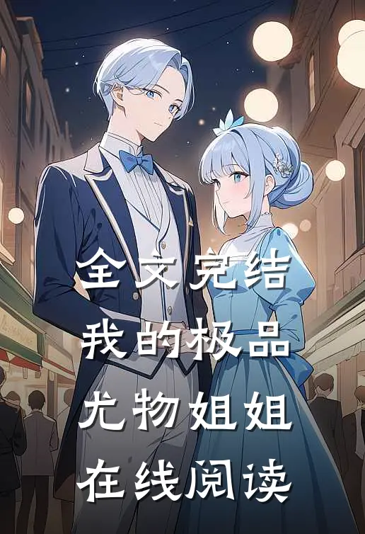 全文完结我的极品尤物姐姐在线阅读