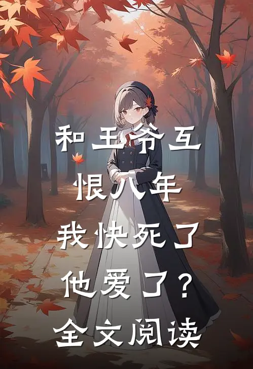 和王爷互恨八年，我快死了他爱了？全文阅读