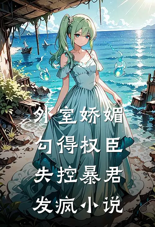 外室娇媚，勾得权臣失控暴君发疯小说