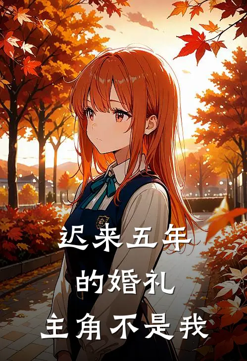 迟来五年的婚礼,主角不是我漫剧